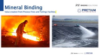 Mineral Binding
Value creation from Process Fines and Tailings Facilities
 