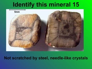 Identify this mineral 15
     5mm




Not scratched by steel, needle-like crystals
 