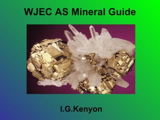 WJEC AS Mineral Guide




      I.G.Kenyon
 