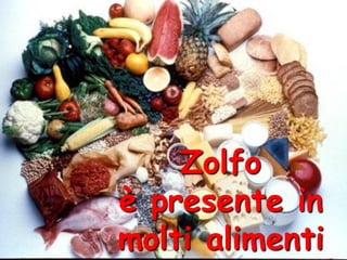 Zolfo
è presente in
molti alimenti
             65
 