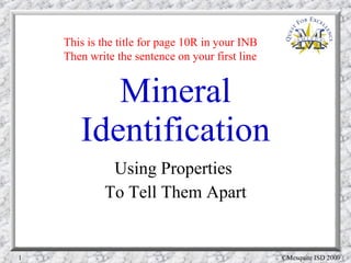 Mineral Identification Using Properties  To Tell Them Apart This is the title for page 10R in your INB Then write the sentence on your first line 