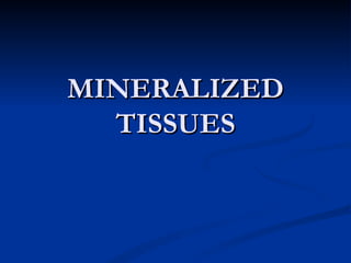 MINERALIZED
  TISSUES
 
