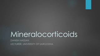 Mineralocorticoids
DANISH HASSAN
LECTURER, UNIVERSITY OF SARGODHA
 