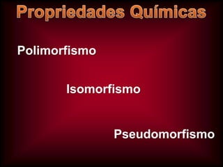 Polimorfismo
Isomorfismo

Pseudomorfismo

 