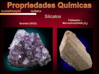 CLASSIFICAÇÃO

QUÍMICA

Silicatos
Quartzo (SiO2)

Feldspato –
Microclínio(KAlSi3O8)

 