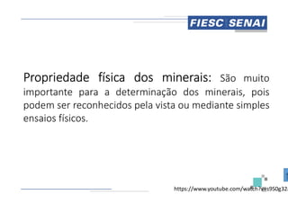 Propriedade física dos
importante para a determinação
podem ser reconhecidos pela
podem ser reconhecidos pela
ensaios físicos.
dos minerais: São muito
determinação dos minerais, pois
pela vista ou mediante simples
pela vista ou mediante simples
https://www.youtube.com/watch?v=s9S0g32a
 
