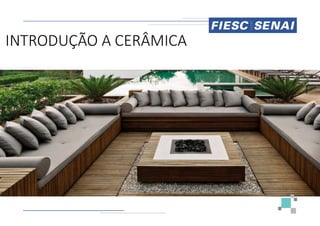 INTRODUÇÃO A CERÂMICA
INTRODUÇÃO A CERÂMICA
 