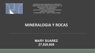 MINERALOGIA Y ROCAS
MARY SUAREZ
27,826,808
 