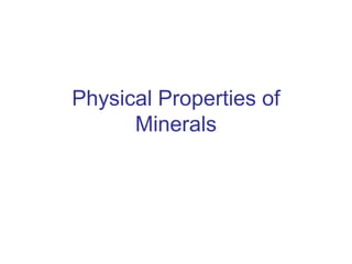 Physical Properties of
Minerals
 