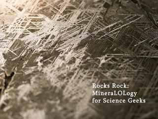 Rocks Rock:  MineraLOLogy  for Science Geeks 