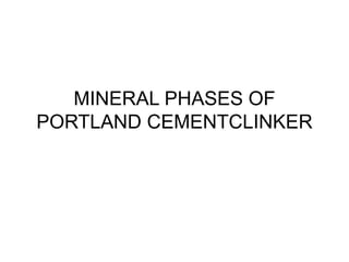MINERAL PHASES OF
PORTLAND CEMENTCLINKER
 