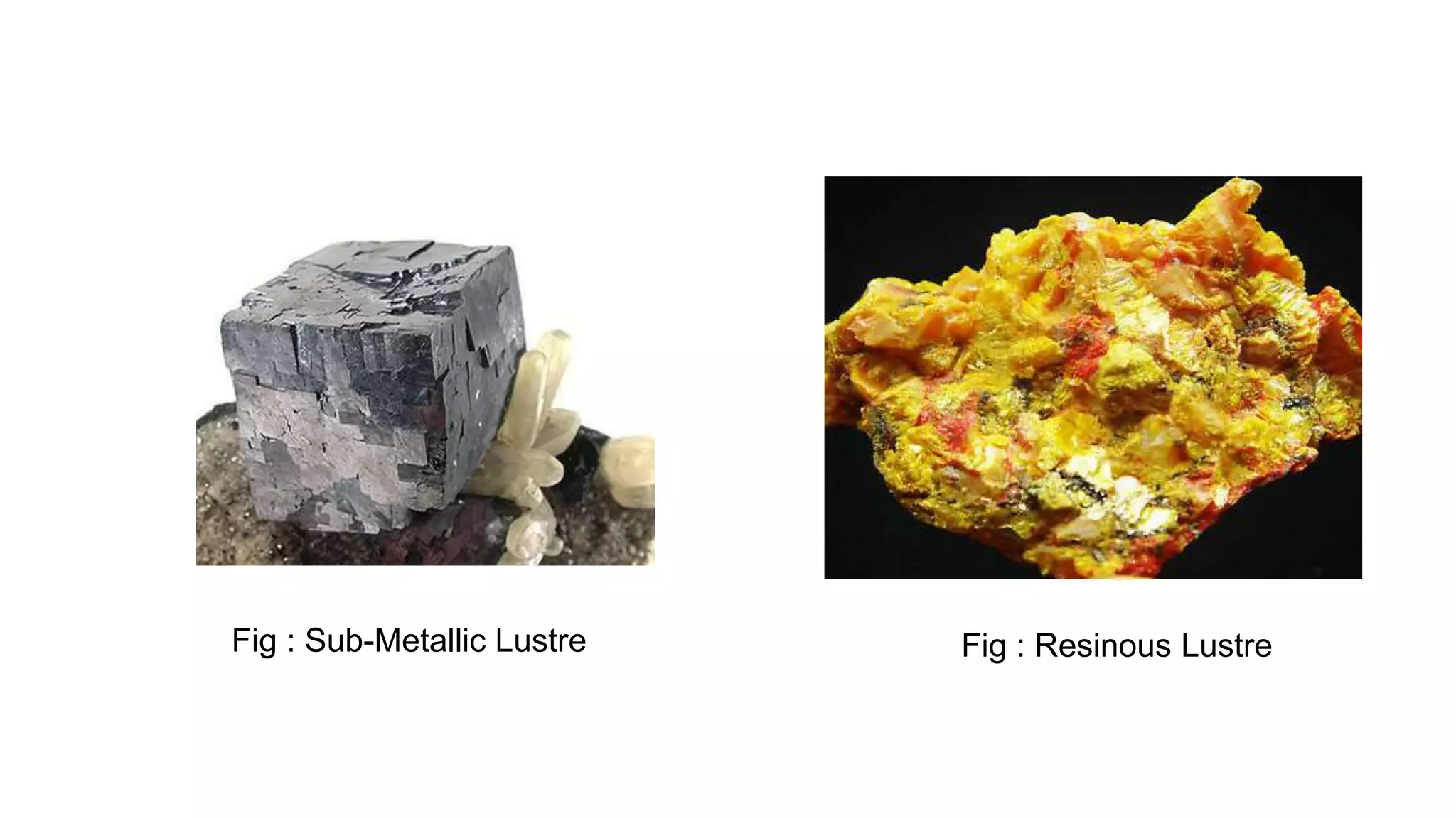 Fig : Sub-Metallic Lustre Fig : Resinous Lustre
 