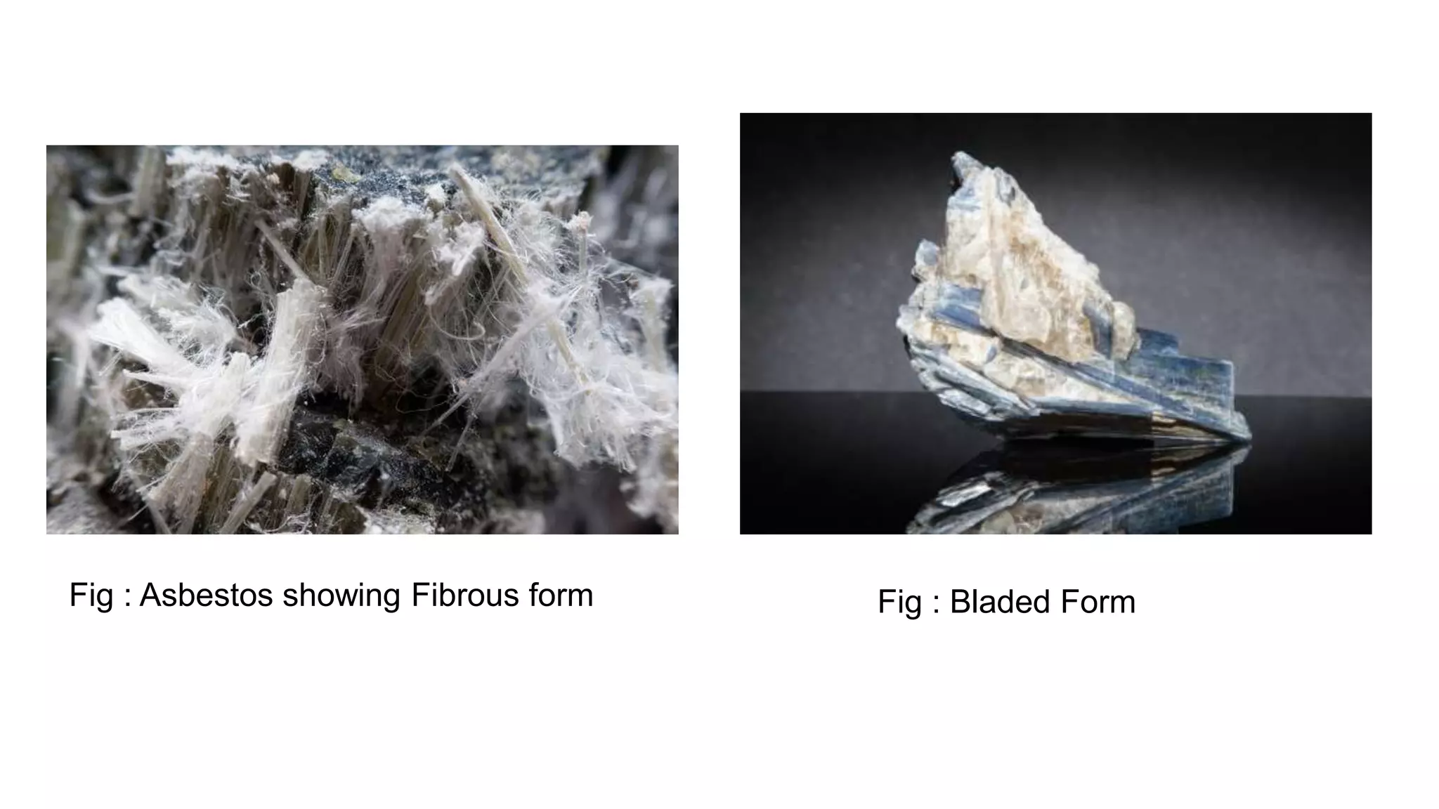 Fig : Asbestos showing Fibrous form Fig : Bladed Form
 