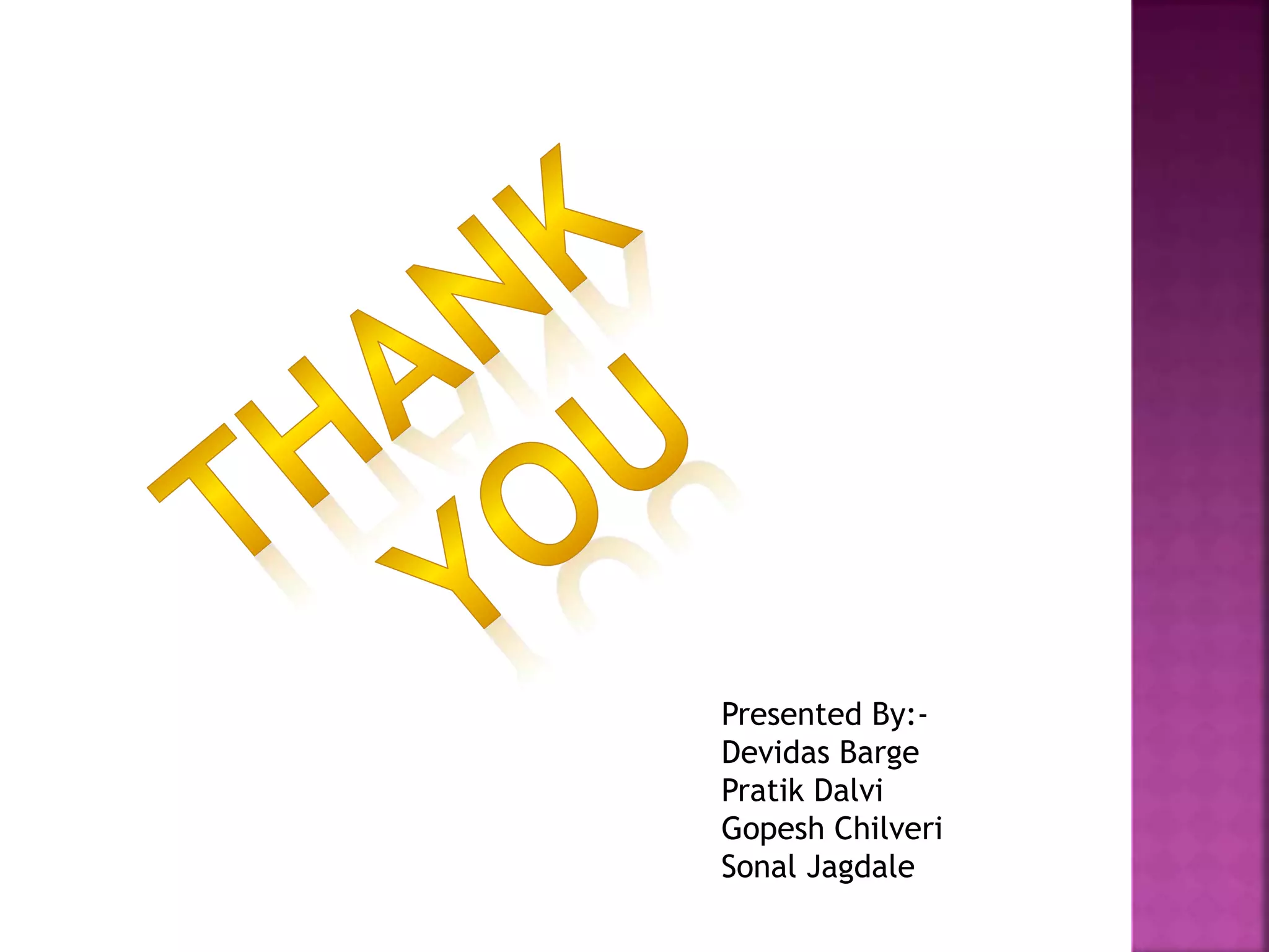 Presented By:-
Devidas Barge
Pratik Dalvi
Gopesh Chilveri
Sonal Jagdale
 