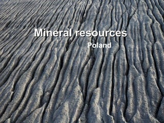 Mineral resourcesMineral resources
Poland
 