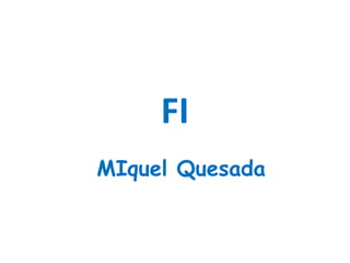 FI
MIquel Quesada
 