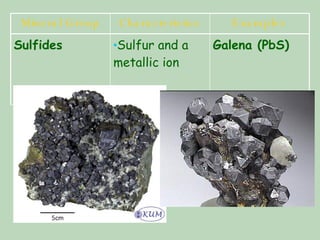 Galena (PbS) Sulfur and a metallic ion Sulfides Examples Characteristics Mineral Group 
