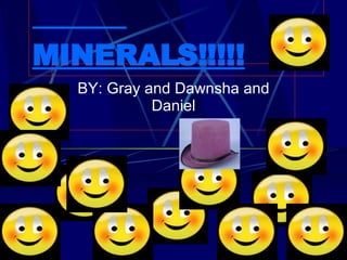 MINERALS!!!!! BY: Gray and Dawnsha and Daniel 
