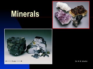 Minerals
Dr. R. B. SchultzDr. R. B. Schultz
 