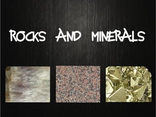 ROCKS AND MINERALS
 