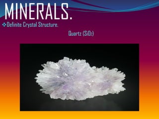 MINERALS.❖Definite Crystal Structure.
Quartz (SiO2)
 