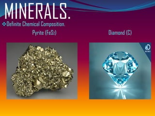 MINERALS.❖Definite Chemical Composition.
Pyrite (FeS2) Diamond (C)
 