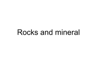 Rocks and mineral
 
