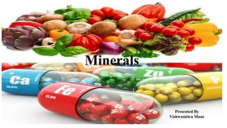 Minerals
Presented By
Vishwamitra Mane
 