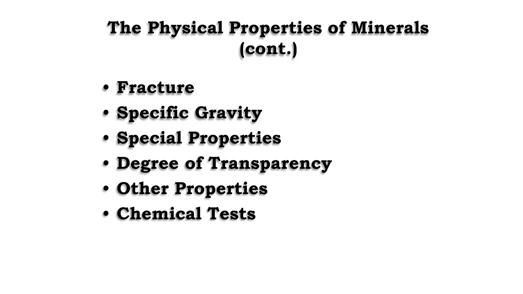 The Physical Properties of Minerals
(cont.)
• Fracture
• Specific Gravity
• Special Properties
• Degree of Transparency
• Other Properties
• Chemical Tests
 