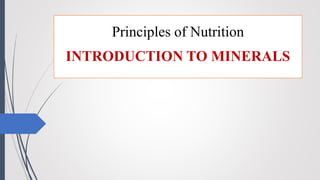 Principles of Nutrition
INTRODUCTION TO MINERALS
 