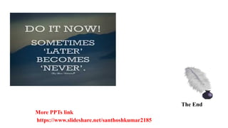 The End
More PPTs link
https://www.slideshare.net/santhoshkumar2185
 