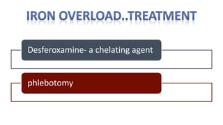 Desferoxamine- a chelating agent
phlebotomy
 