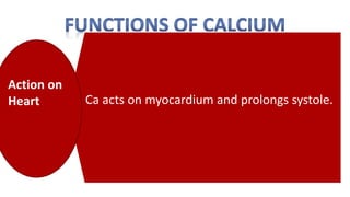 Ca acts on myocardium and prolongs systole.
Action on
Heart
 