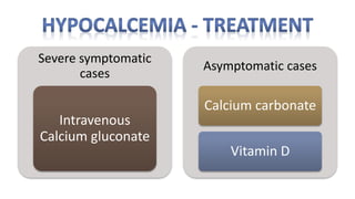 Severe symptomatic
cases
Intravenous
Calcium gluconate
Asymptomatic cases
Calcium carbonate
Vitamin D
 