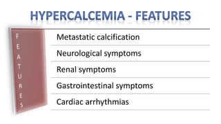 Metastatic calcification
Neurological symptoms
Renal symptoms
Gastrointestinal symptoms
Cardiac arrhythmias
 