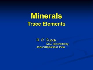 Minerals
Trace Elements
R. C. Gupta
M.D. (Biochemistry)
Jaipur (Rajasthan), India
 