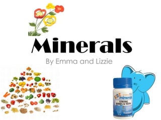 Minerals
 By Emma and Lizzie
 