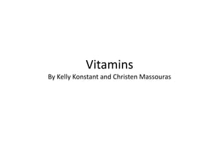 Vitamins
By Kelly Konstant and Christen Massouras
 