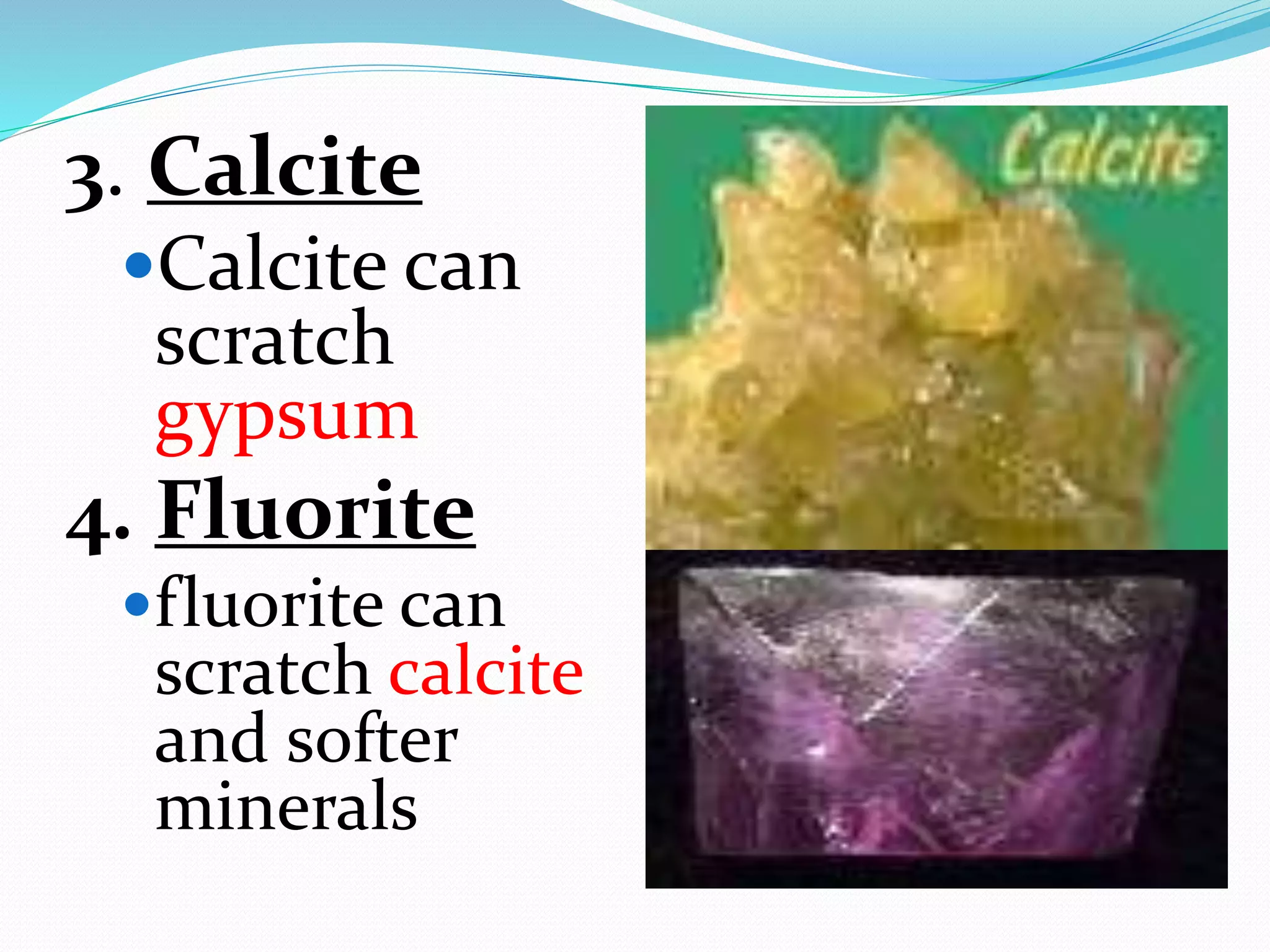 3. Calcite
Calcite can
scratch
gypsum
4. Fluorite
fluorite can
scratch calcite
and softer
minerals
 
