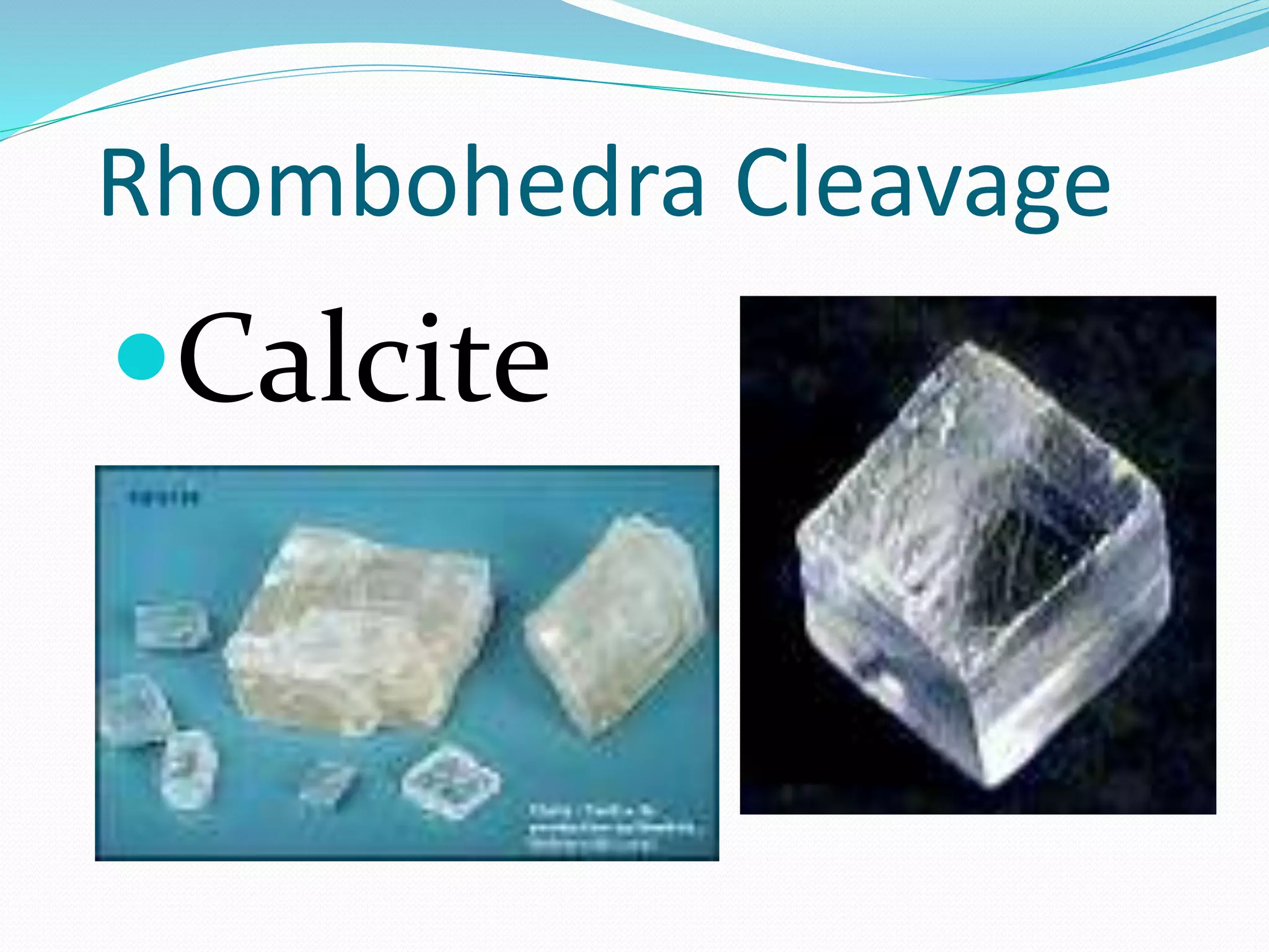 Rhombohedra Cleavage
Calcite
 