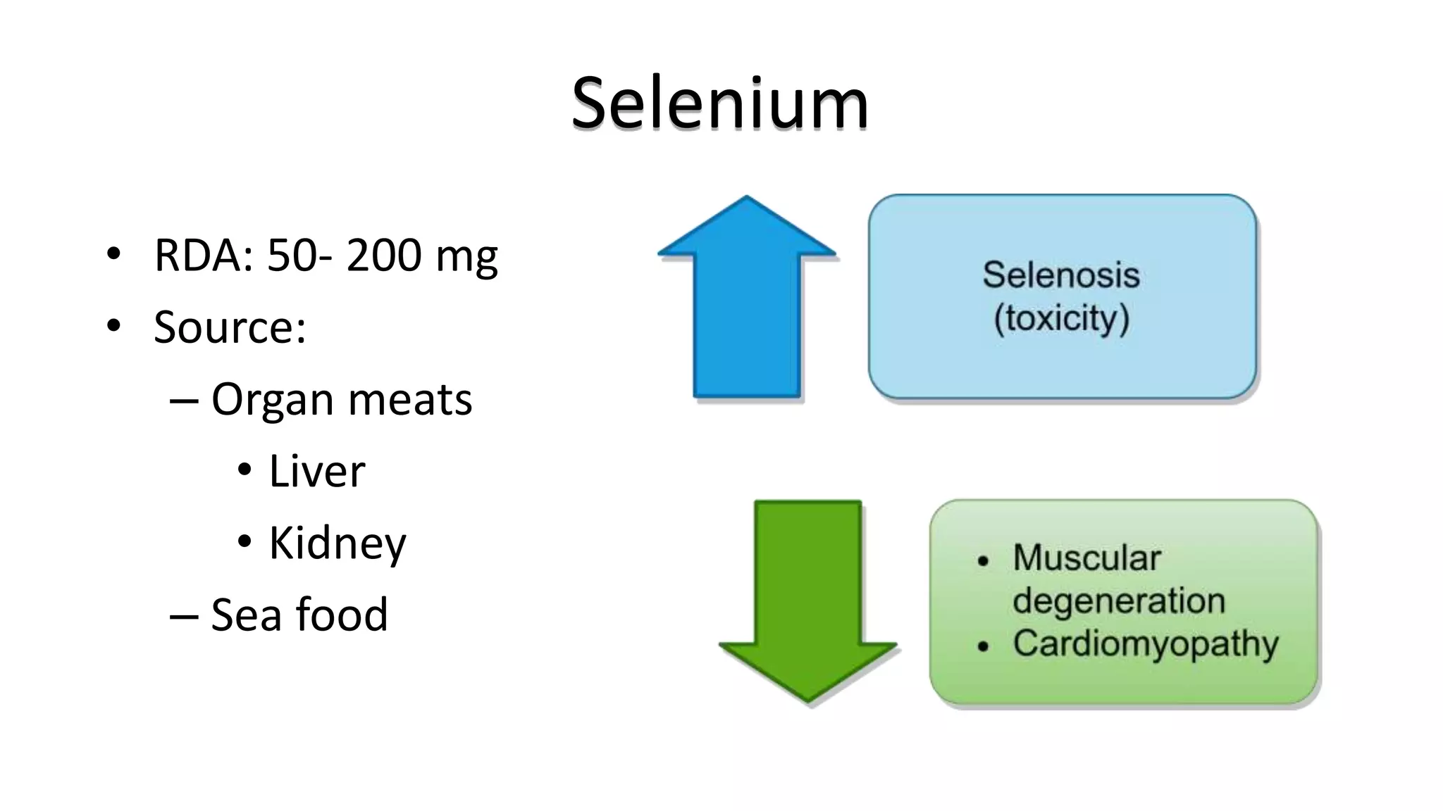 Selenium
• RDA: 50- 200 mg
• Source:
– Organ meats
• Liver
• Kidney
– Sea food
 