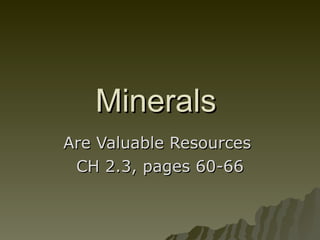 Minerals   Are Valuable Resources  CH 2.3, pages 60-66 