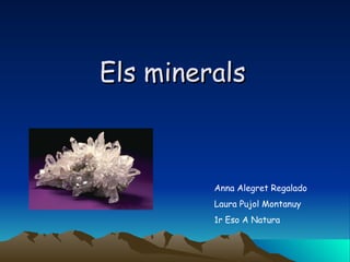 Els minerals Anna Alegret Regalado  Laura Pujol Montanuy 1r Eso A Natura 