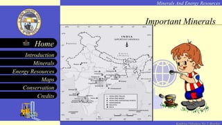 Minerals And Energy Resources
Minerals
Energy Resources
Maps
Conservation
Introduction
Home
Credits
Kendriya Vidyalaya No. 2, Roorkee
Important Minerals
 