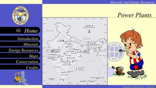 Minerals And Energy Resources
Minerals
Energy Resources
Maps
Conservation
Introduction
Home
Credits
Kendriya Vidyalaya No. 2, Roorkee
Power Plants
 