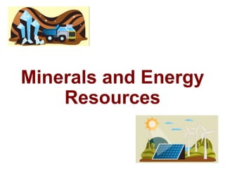 Minerals and Energy
Resources
 