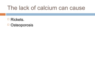 The lack of calcium can cause



Rickets.
Osteoporosis

 