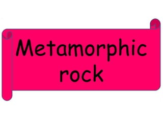 Metamorphic 
rock 
 