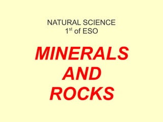 NATURAL SCIENCE
1st
of ESO
MINERALS
AND
ROCKS
 