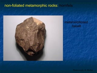 non-foliated metamorphic rocks: hornfels

metamorphosed
basalt

Photo credit: R. Weller

 